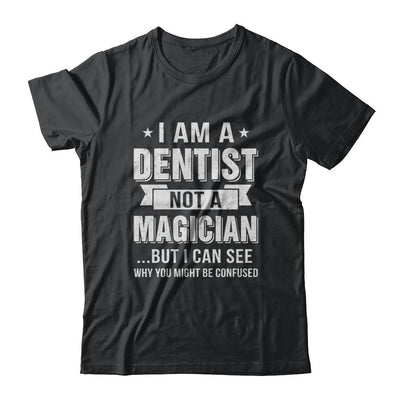 I'm A Dentist Not A Magician Be Confused-T-Shirt & Hoodie-Classic T-Shirt-Black