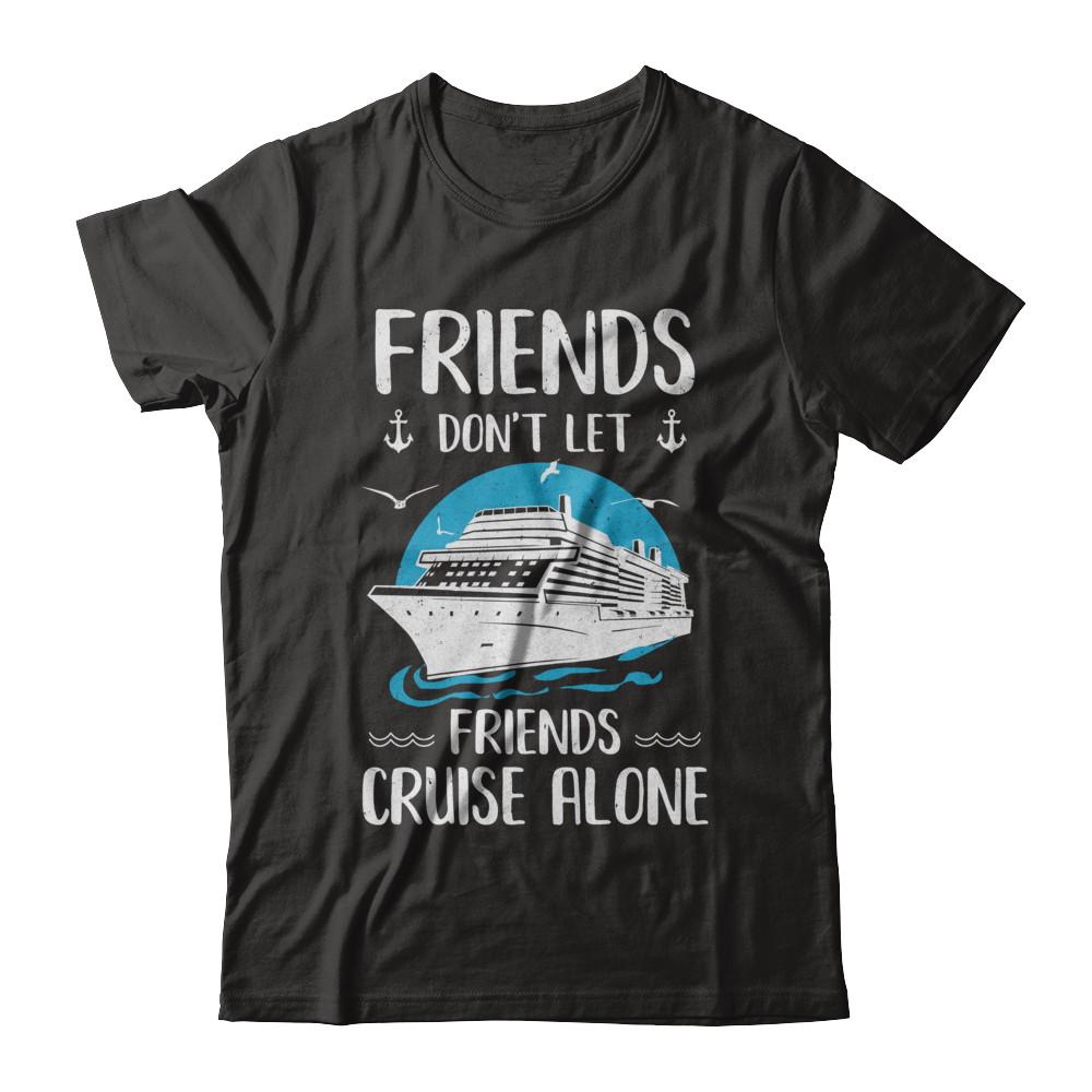 Friends Don't Let Friends Cruise Alone-T-Shirt & Hoodie-Classic T-Shirt-Black