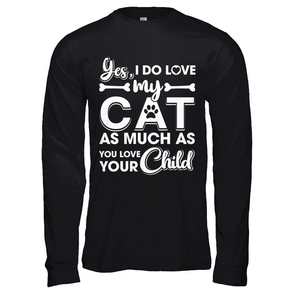 Yes I Do Love My Cat As Much As You Love Your Child-T-Shirt & Hoodie-Long Sleeve T-Shirt-Black