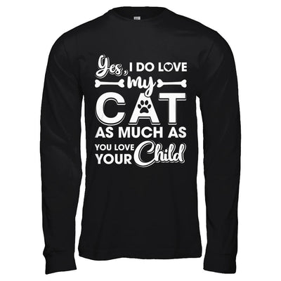 Yes I Do Love My Cat As Much As You Love Your Child-T-Shirt & Hoodie-Long Sleeve T-Shirt-Black