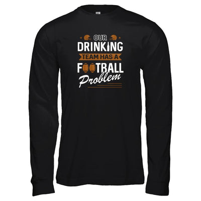 Our Drinking Team Has A Football Problem-T-Shirt & Tank Top-Long Sleeve T-Shirt-Black