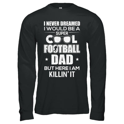 Never Dreamed I Would Be A Cool Football Dad Fathers Day-T-Shirt & Hoodie-