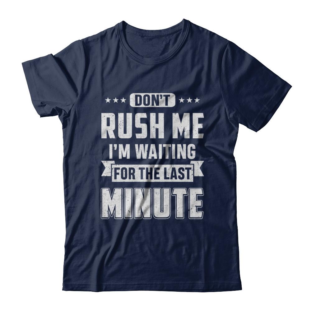 Don't Rush Me I'm Waiting For The Last Minute-T-Shirt & Hoodie-Classic T-Shirt-Navy