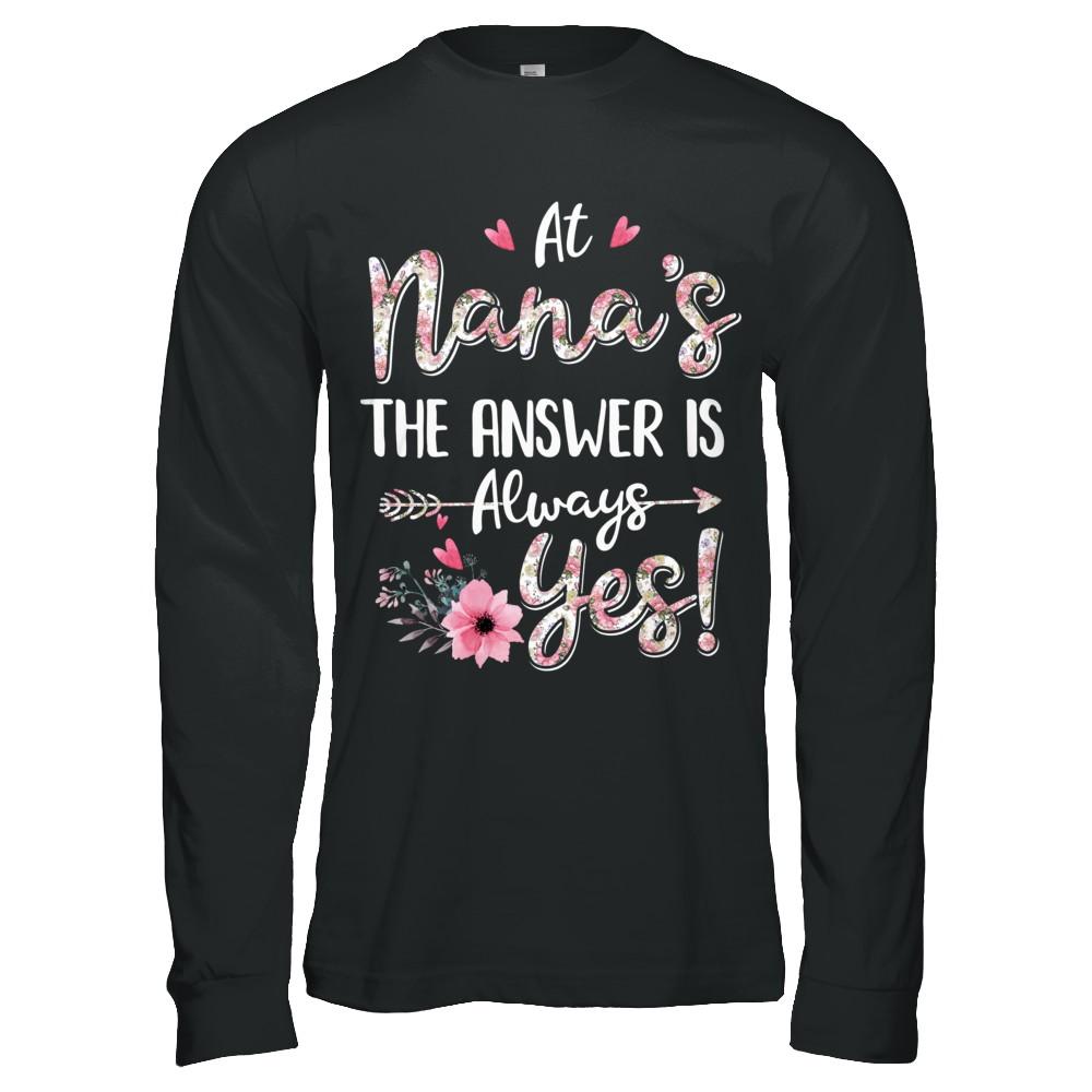 At Nana's The Answer Is Always Yes Floral Mothers Day Gift-T-Shirt & Hoodie-Long Sleeve T-Shirt-Black