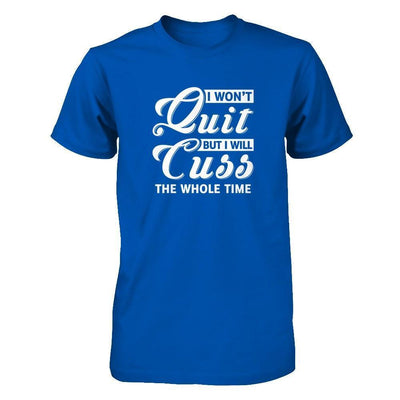 I Won't Quit But I Will Cuss The Whole Time-T-Shirt & Tank Top-Premium T-Shirt-Royal