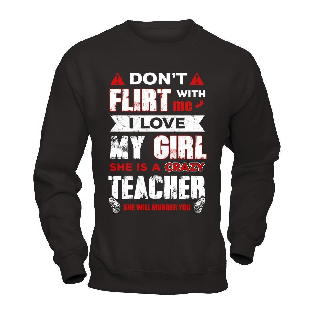 Don't Flirt With Me I Love My Girl She Is A Crazy Teacher-T-Shirt & Hoodie-
