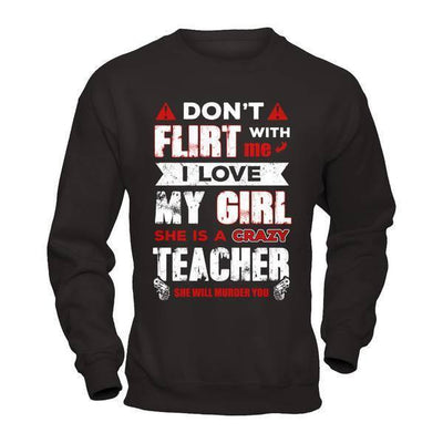 Don't Flirt With Me I Love My Girl She Is A Crazy Teacher-T-Shirt & Hoodie-Crewneck Sweatshirt-Black