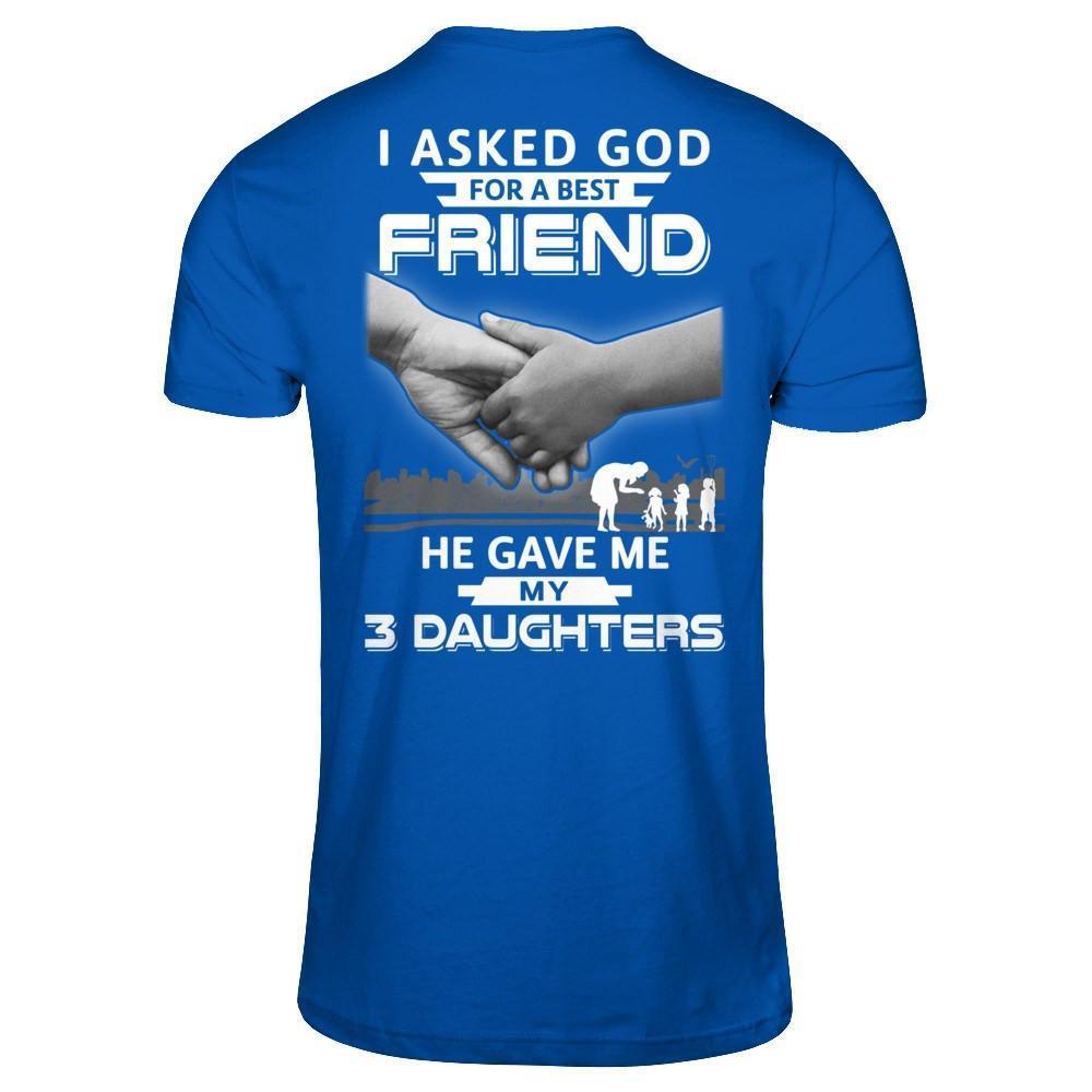 I Asked God For A Best Friend He Gave Me My Three Daughters-T-Shirt & Hoodie-Premium T-Shirt-Royal