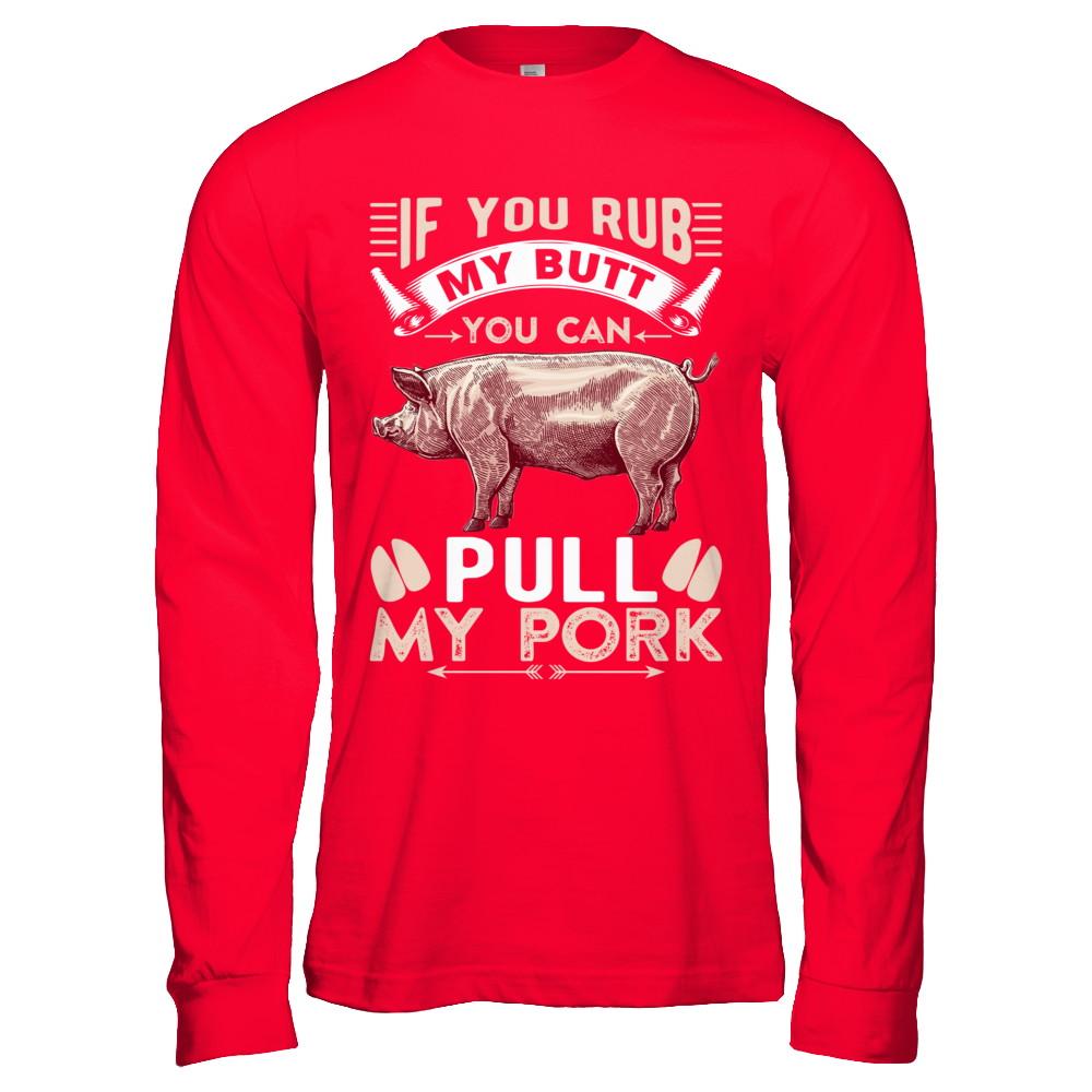 If You Rub My Butt You Can Pull My Pork-T-Shirt & Hoodie-Long Sleeve T-Shirt-Red