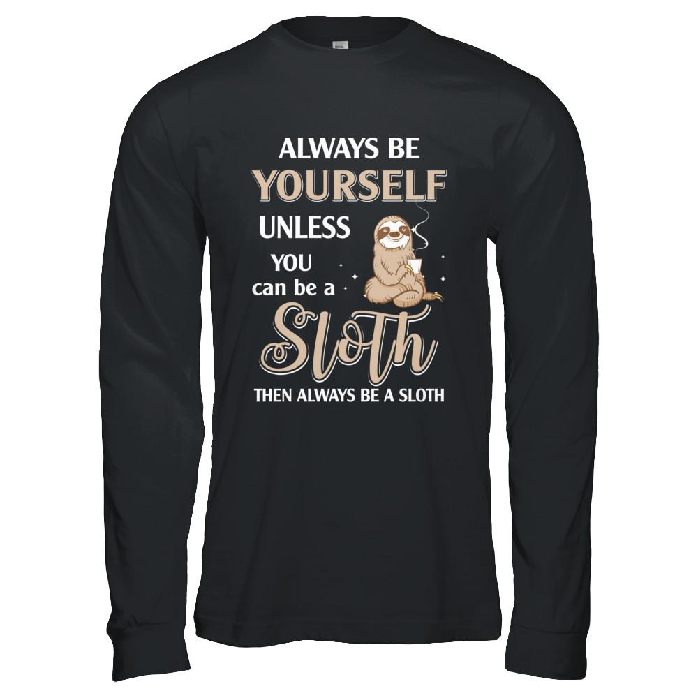 Always Be Yourself Unless You Can Be A Sloth-T-Shirt & Hoodie-Long Sleeve T-Shirt-Black