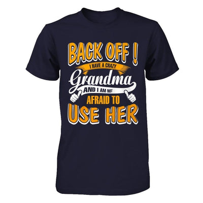 Back Off I Have A Crazy Grandma And I Am Not Afraid To Use Her-T-Shirt & Hoodie-