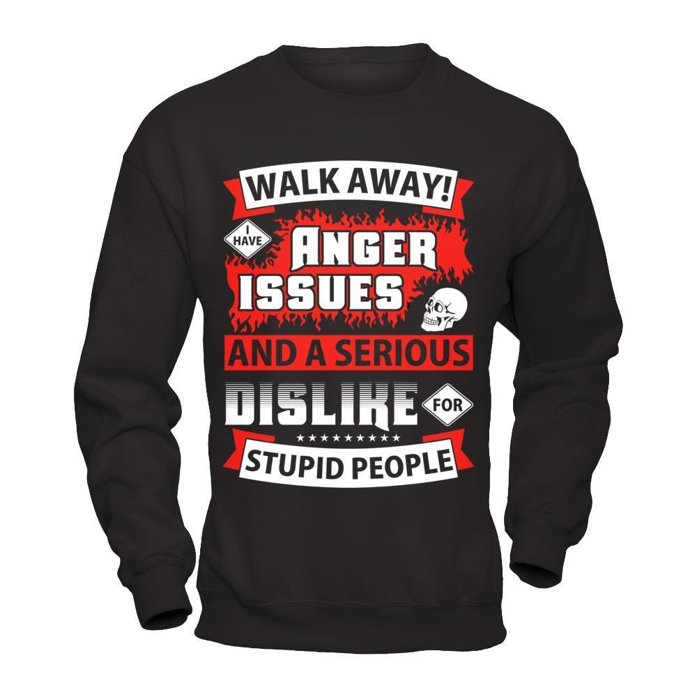 I Have Anger Issues And A Serious Dislike For Stupid People-T-Shirt & Hoodie-Crewneck Sweatshirt-Black