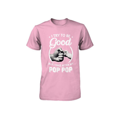 I Try To Be Good But I Take After My Pop Pop Toddler Kids Youth-Youth Shirt-Toddler T-Shirt-Pink
