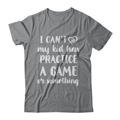 I Can't My Kid Has Practice A Game Or Something-T-Shirt & Hoodie-Classic T-Shirt-Sport Grey