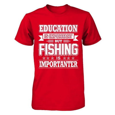 Education Is Important But Fishing Is Importanter-T-Shirt & Hoodie-