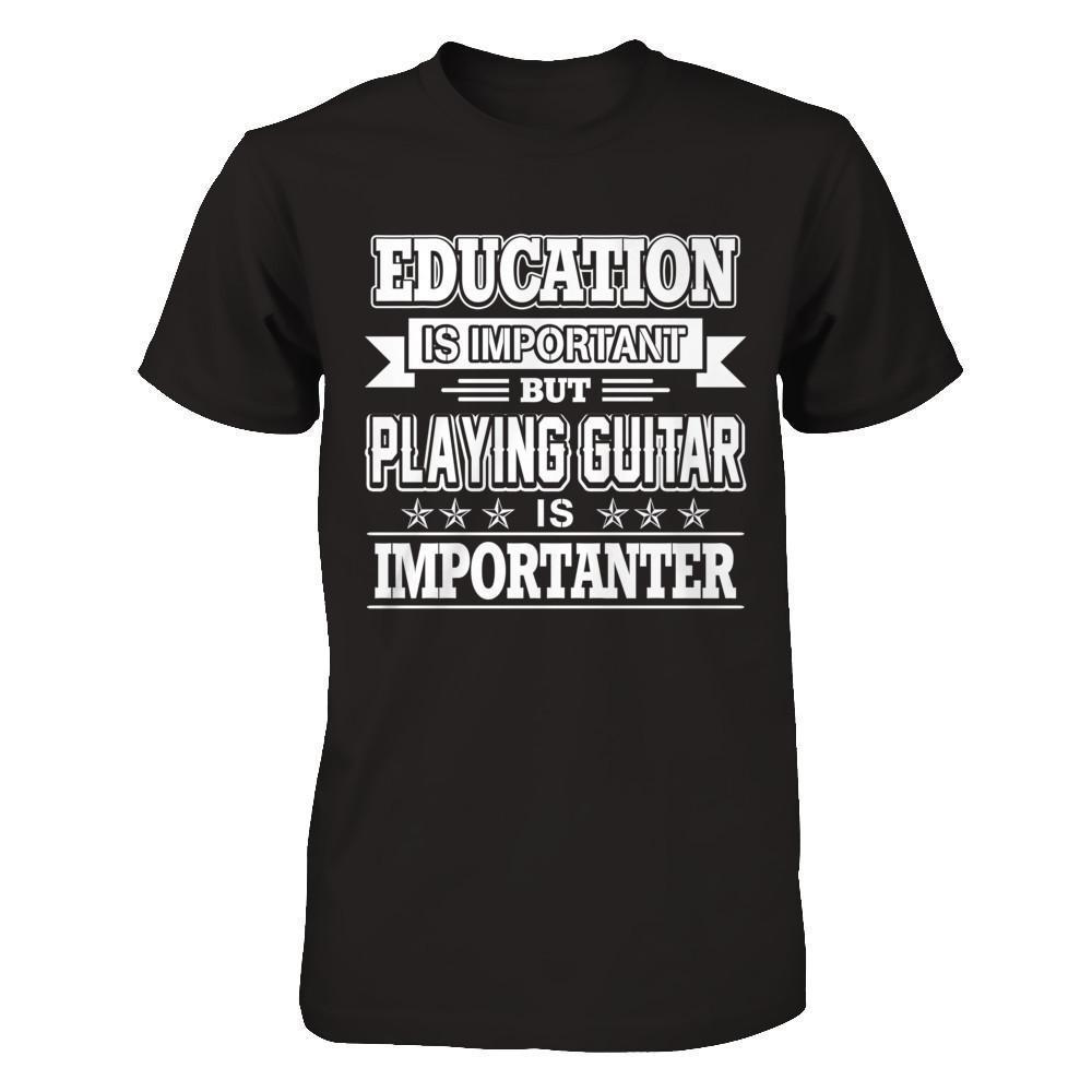 Education Is Important But Playing Guitar Is Importanter-T-Shirt & Hoodie-