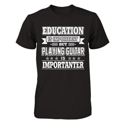 Education Is Important But Playing Guitar Is Importanter-T-Shirt & Hoodie-