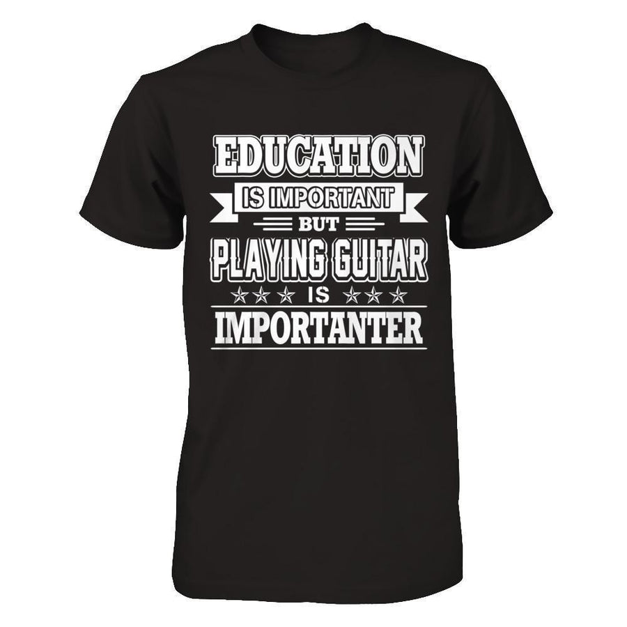 Education Is Important But Playing Guitar Is Importanter-T-Shirt & Hoodie-