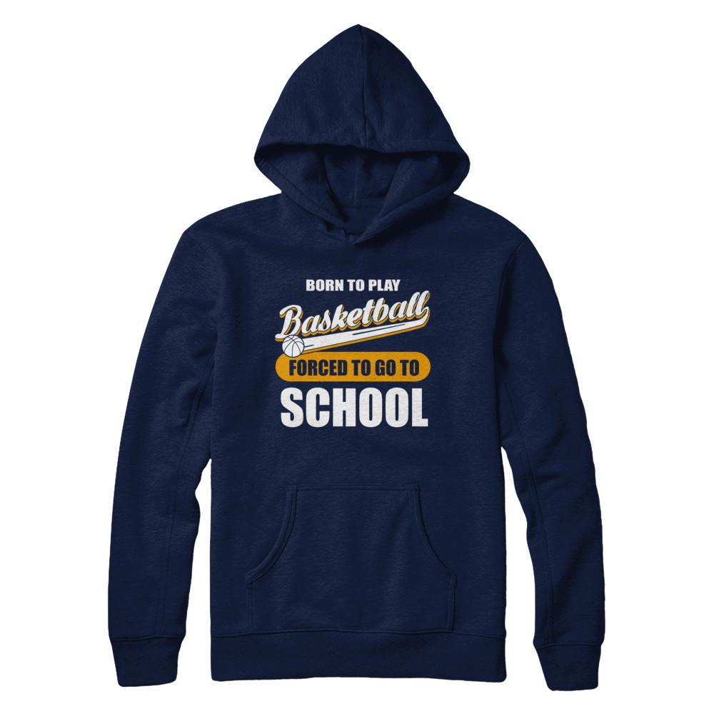 Born To Play Basketball Forced To Go To School-T-Shirt & Hoodie-Pullover Hoodie-Navy