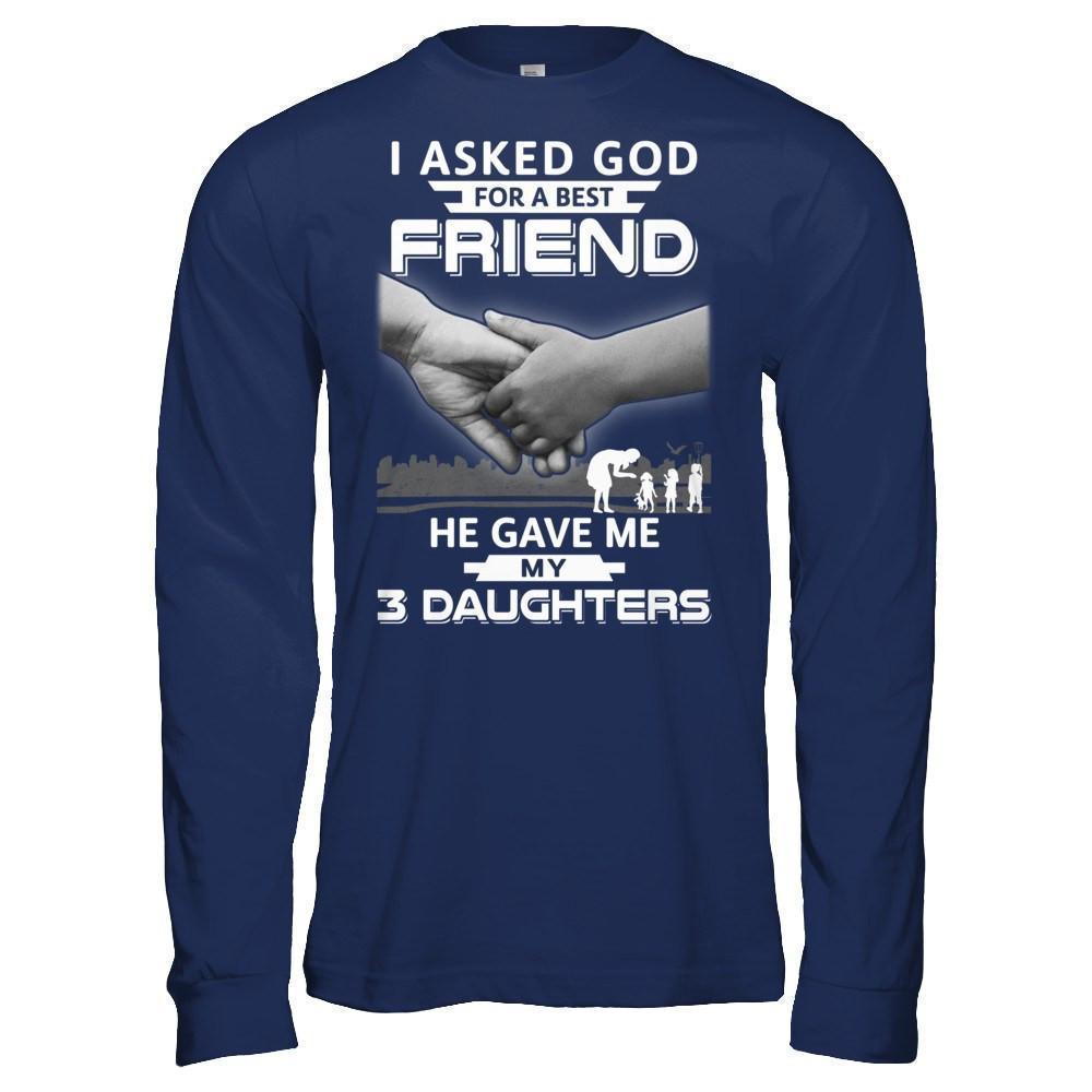 I Asked God For A Best Friend He Gave Me My Three Daughters-T-Shirt & Hoodie-Long Sleeve T-Shirt-Navy
