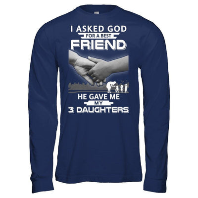 I Asked God For A Best Friend He Gave Me My Three Daughters-T-Shirt & Hoodie-Long Sleeve T-Shirt-Navy