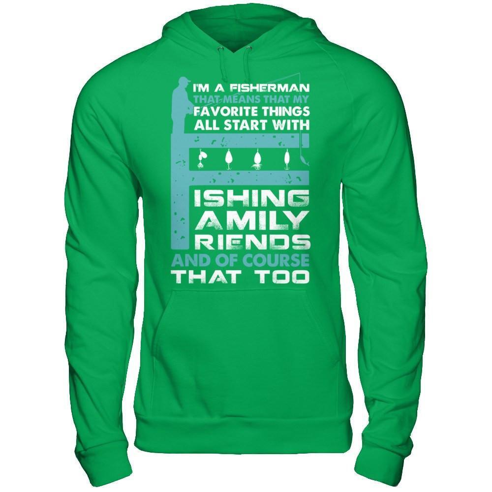 Fisherman My Favorite Things All Start With Fishing Family Friend-T-Shirt & Hoodie-Pullover Hoodie-Irish Green