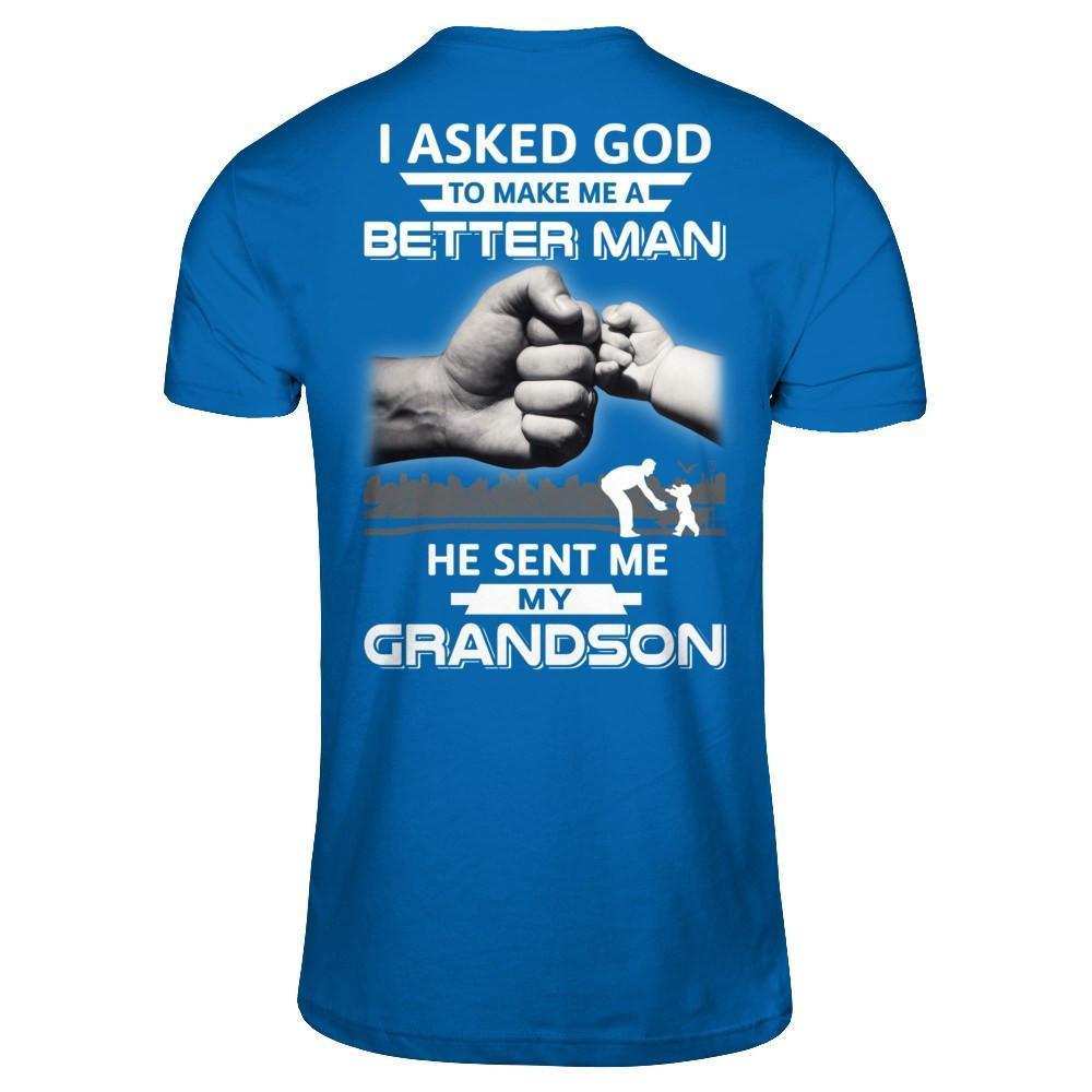 I Asked God To Make Me A Better Man He Sent Me My GrandSon-T-Shirt & Hoodie-