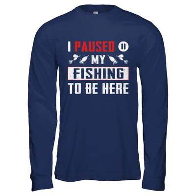 I Paused My Fishing To Be Here-T-Shirt & Hoodie-Long Sleeve T-Shirt-Navy