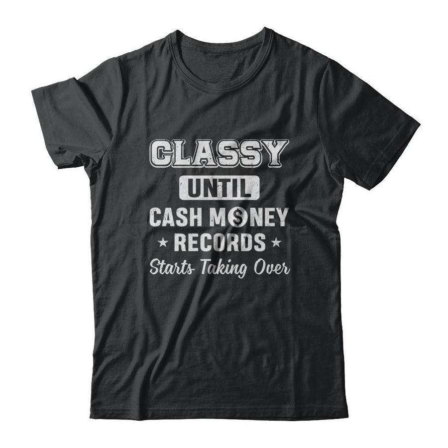 Classy Until Cash Money Records Starts Taking Over-T-Shirt & Hoodie-Classic T-Shirt-Black