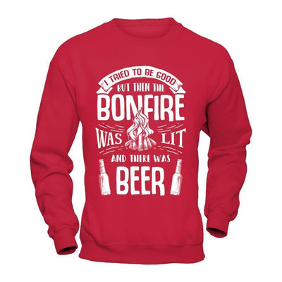 I Tried To Be Good But Then The Bonfire Was Lit And There Was Beer-T-Shirt & Hoodie-Crewneck Sweatshirt-Red
