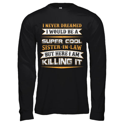 I Never Dreamed I Would Be A Super Cool Sister-In-Law-T-Shirt & Hoodie-Long Sleeve T-Shirt-Black