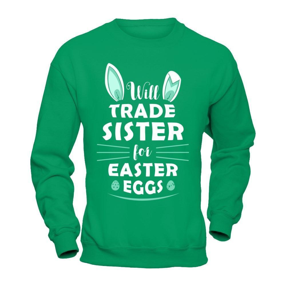 Will Trade Sister For Easter Eggs Funny Easter-T-Shirt & Hoodie-Crewneck Sweatshirt-Irish Green