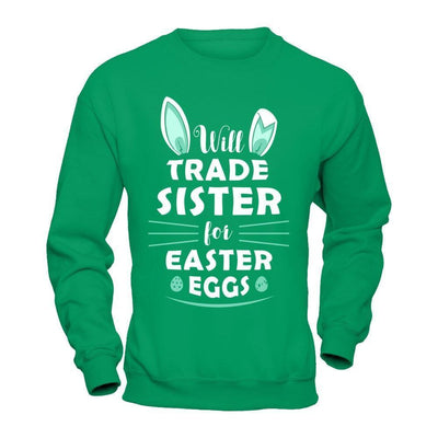 Will Trade Sister For Easter Eggs Funny Easter-T-Shirt & Hoodie-Crewneck Sweatshirt-Irish Green