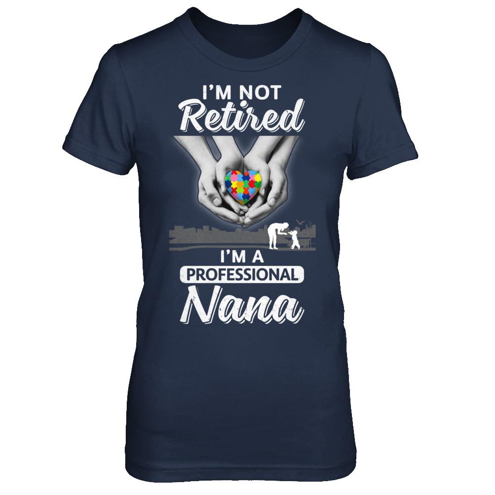I'm Not Retired I'm A Professional Nana Autism-T-Shirt & Hoodie-Women's T-Shirt-Navy