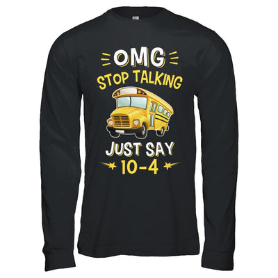 School Bus Driver Omg Stop Talking Just Say 10-4-T-Shirt & Hoodie-Long Sleeve T-Shirt-Black