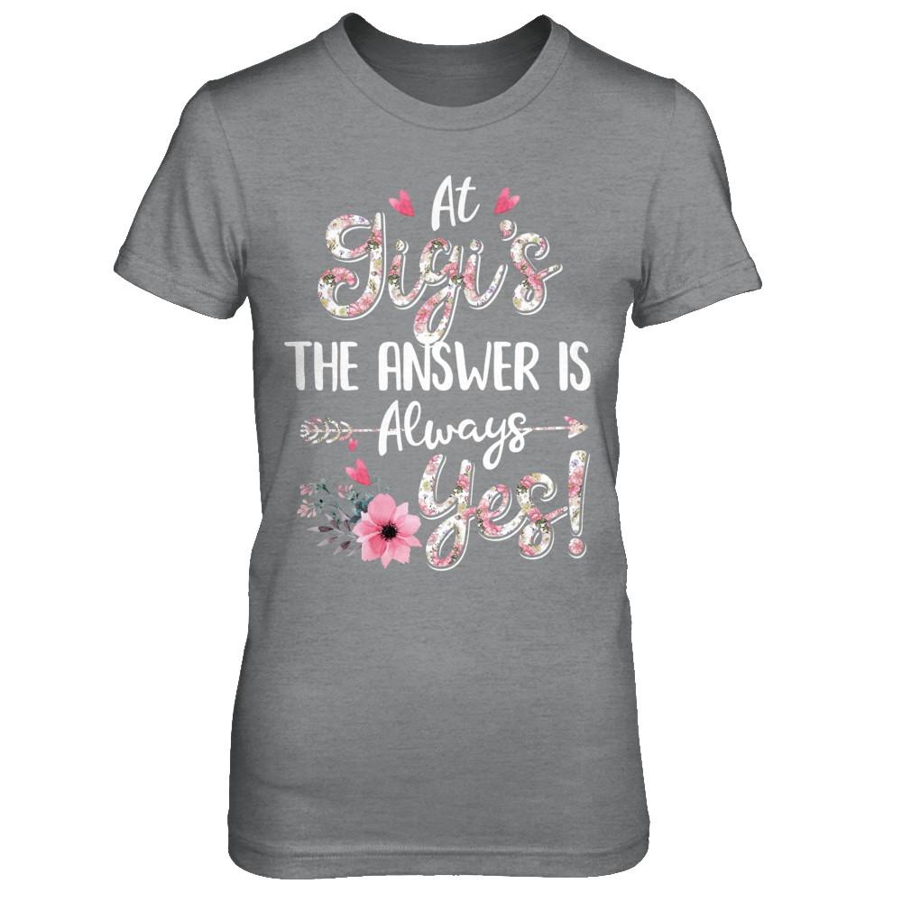At Gigi's The Answer Is Always Yes Floral Mothers Day Gift-T-Shirt & Hoodie-Women's T-Shirt-Sport Grey