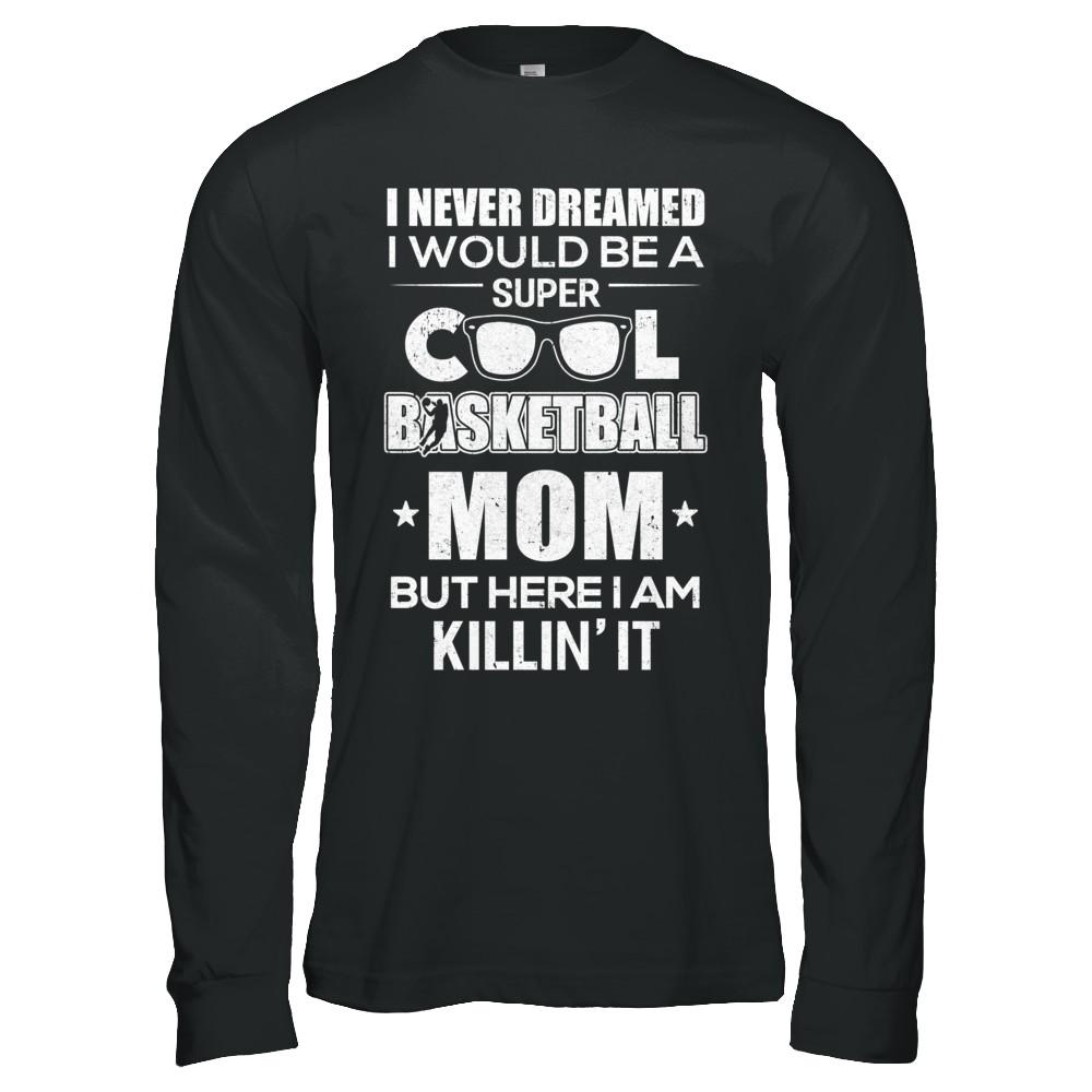 Never Dreamed I Would Be A Cool Basketball Mom Mothers Day-T-Shirt & Hoodie-