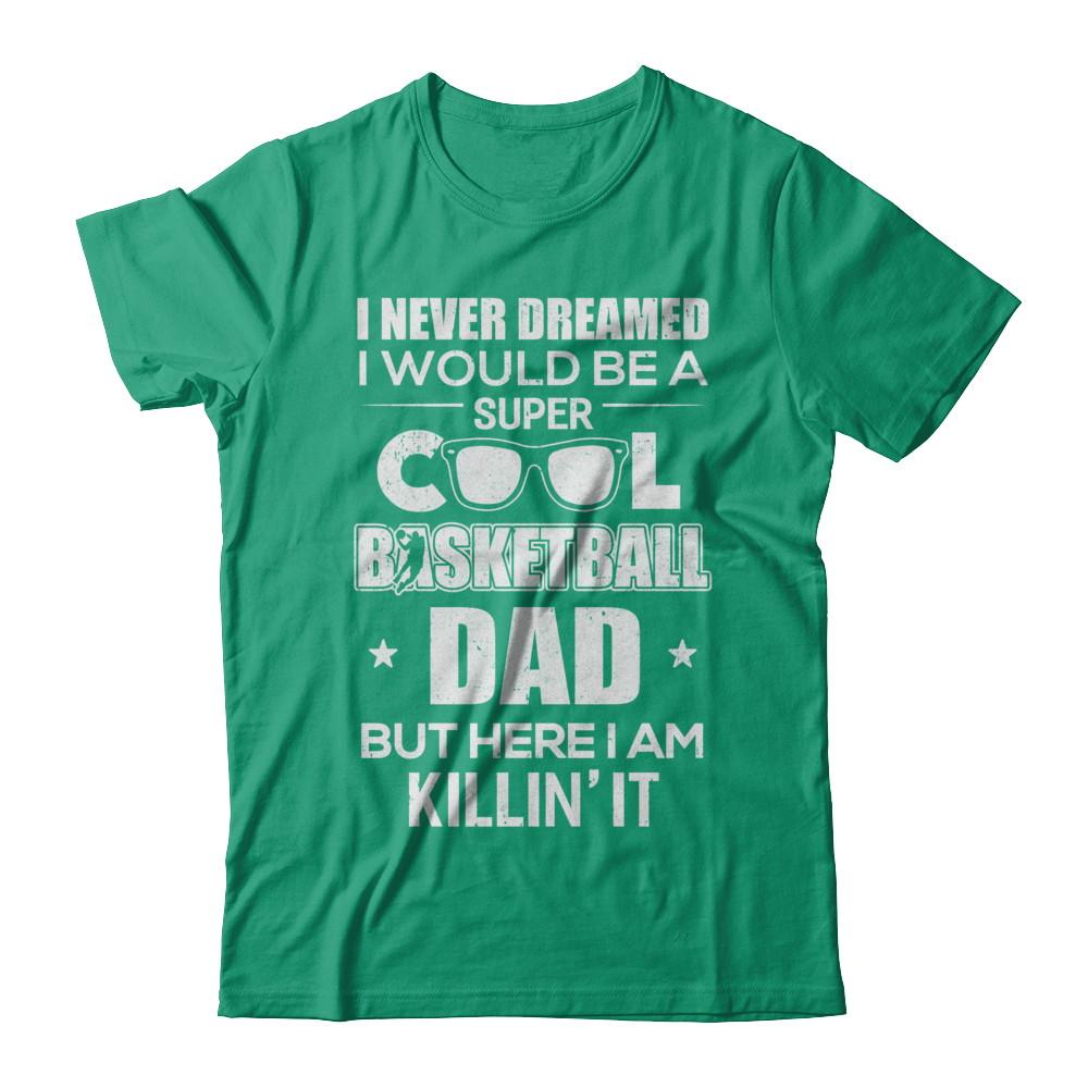 Never Dreamed I Would Be A Cool Basketball Dad Fathers Day-T-Shirt & Hoodie-