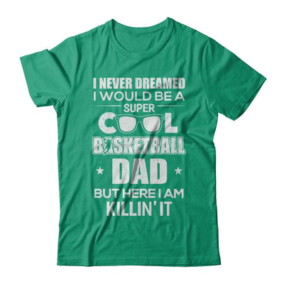 Never Dreamed I Would Be A Cool Basketball Dad Fathers Day-T-Shirt & Hoodie-