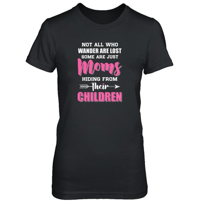Not All Who Wander Are Lost Some Are Just Moms Hiding-T-Shirt & Tank Top-Women's T-Shirt-Black