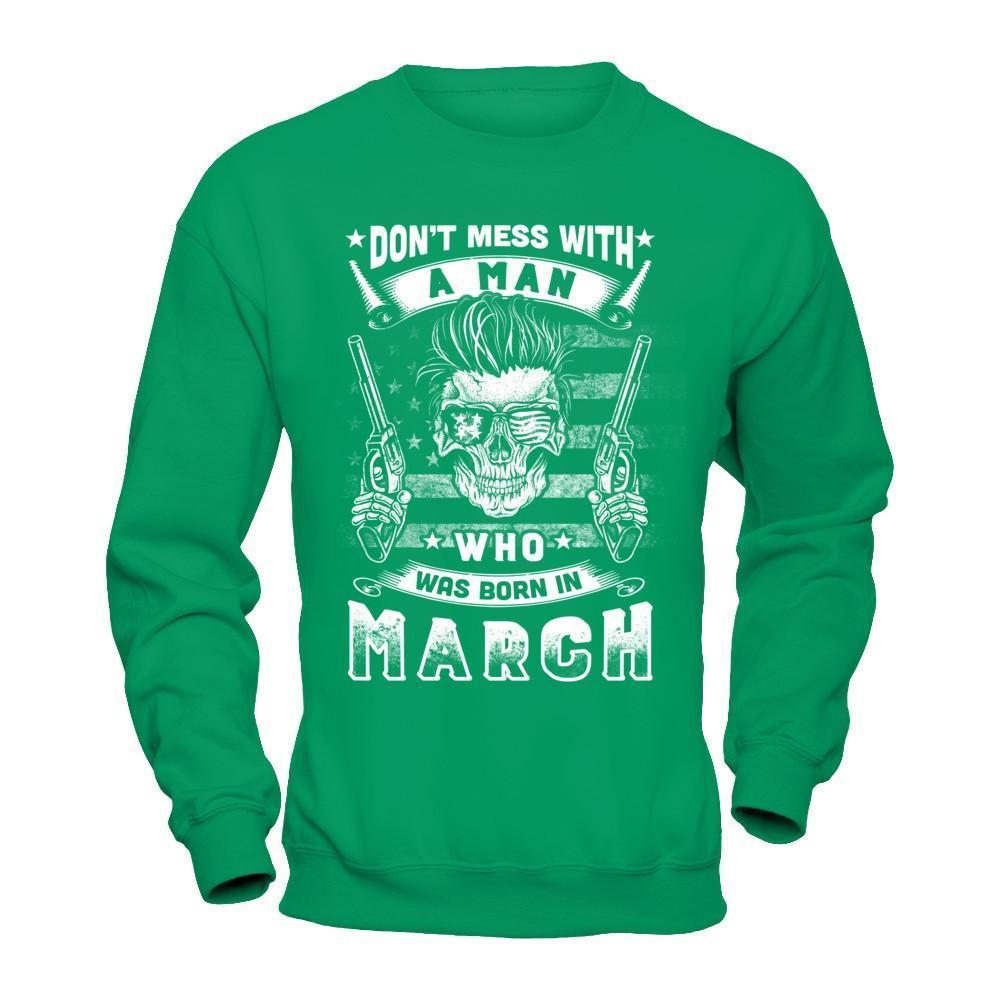 Don't Mess With A Man Who Was Born In March-T-Shirt & Hoodie-Crewneck Sweatshirt-Irish Green
