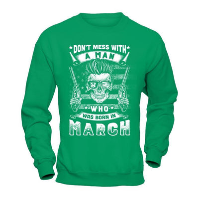 Don't Mess With A Man Who Was Born In March-T-Shirt & Hoodie-Crewneck Sweatshirt-Irish Green