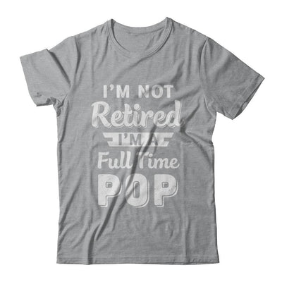 I'm Not Retired I'm A Full Time Pop Fathers Day-T-Shirt & Hoodie-Classic T-Shirt-Sport Grey
