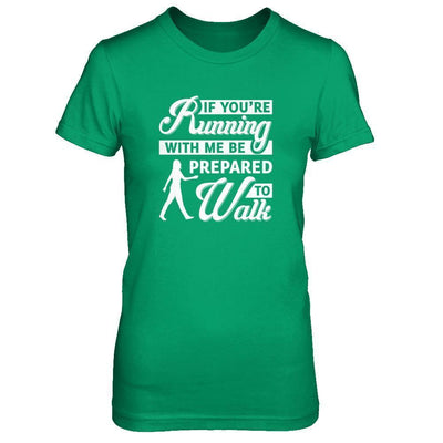 If You're Running With Me Be Prepared To Walk-T-Shirt & Tank Top-Women's T-Shirt-Irish Green