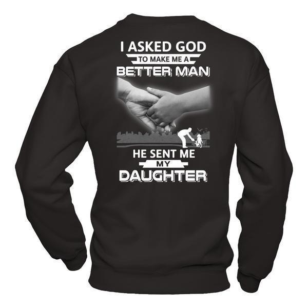 I Asked God To Make Me A Better Man He Sent Me My Daughter-T-Shirt & Hoodie-Crewneck Sweatshirt-Black