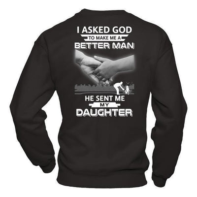 I Asked God To Make Me A Better Man He Sent Me My Daughter-T-Shirt & Hoodie-Crewneck Sweatshirt-Black