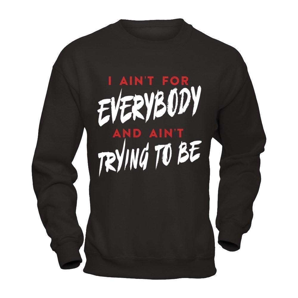 I Ain't For Everybody And Ain't Trying To Be
