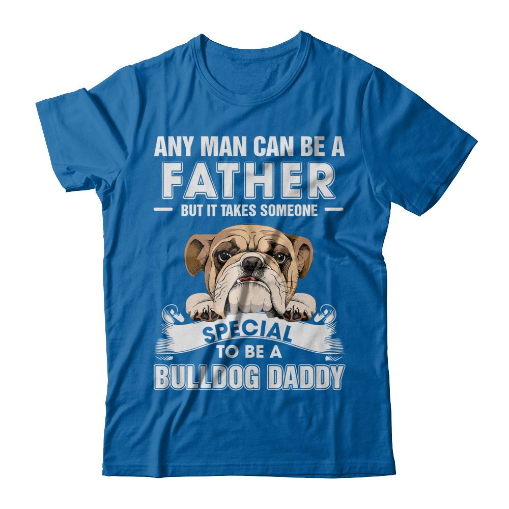 Any Man Can Be A Father Someone Special To Be A Bulldog Daddy-T-Shirt & Hoodie-Classic T-Shirt-Royal