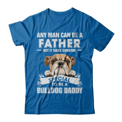 Any Man Can Be A Father Someone Special To Be A Bulldog Daddy-T-Shirt & Hoodie-Classic T-Shirt-Royal