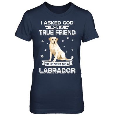 I Asked God For A True Friend So Sent Me Labrador Dog-T-Shirt & Hoodie-Women's T-Shirt-Navy